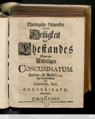 Theologische Gedancken von der Heiligkeit Des Ehestandes Wider den Unheiligen Concubinatum : Aus dem I. B. Mosis II, 24. Auf Veranlassung des Schediasm. Hall. De Concubinatu