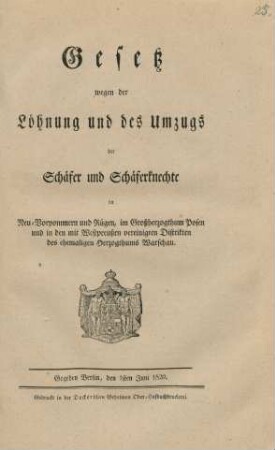 Gesetz wegen der Löhnung und des Umzugs der Schäfer und Schäferknechte in Neu-Vorpommern und Rügen, im Großherzogthum Posen und in den mit Westpreußen vereinigten Distrikten des ehemaligen Herzogthums Warschau : Gegeben Berlin, den 1sten Juni 1820