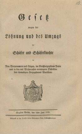 Gesetz wegen der Löhnung und des Umzugs der Schäfer und Schäferknechte in Neu-Vorpommern und Rügen, im Großherzogthum Posen und in den mit Westpreußen vereinigten Distrikten des ehemaligen Herzogthums Warschau : Gegeben Berlin, den 1sten Juni 1820