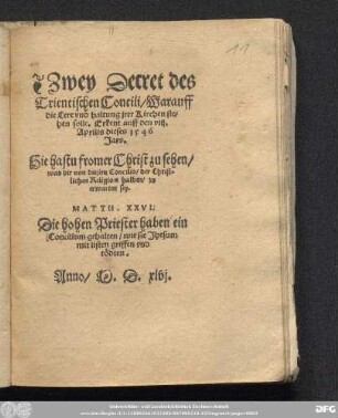 Zwey Decret des || Trientischen Concili/ Warauff || die Lere vnd haltung jrer Kirchen ste=||hen solle. Erkent auff den viij.|| Aprilis dieses 1546 || Jars.|| ... ||