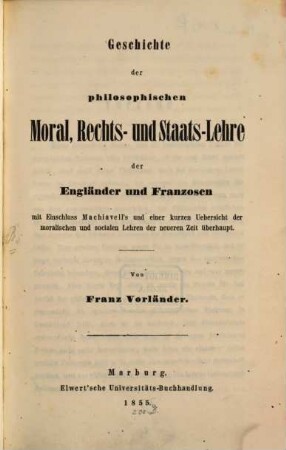 Geschichte der philosophischen Moral, Rechts- und Staatslehre der Engländer und Franzosen : mit Einschluss Machiavell's und einer kurzen Uebersicht der moralischen und socialen Lehren der neueren Zeit überhaupt