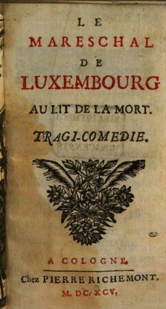 Le Mareschal De Luxembourg Au Lit De La Mort : Tragi-Comedie