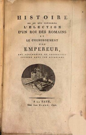 Histoire de ce qui concerne l'election d'un Roi des Romains et le Couronement d'un Empereur