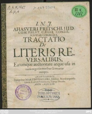 Ahasveri Fritschi, I.U.D. Com. Palat. Caesar. Consil. Schwartzburgici, Tractatio De Literis Reversalibus, Earumque auctoritate atque usu in variis negotiis moribus Germaniae recepto