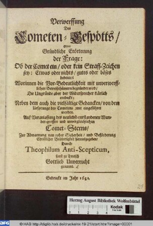 Verwerffung des Cometen-Gespötts/ Oder Gründliche Erörterung der Frage: Ob der Comet ein/ oder kein Straff-Zeichen sey: Etwas oder nichts/ gutes oder böses bedeute? : Worinnen die Vor-Bedeutlichkeit mit unverwerfflichen Beweißthümern begründet wird/ Die Ungründe aber der Widersprecher klärlich entdeckt; Neben dem auch die vielfältige Gedancken/ von dem Ursprunge des Cometens/ mit eingeführet werden