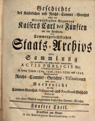 Geschichte des Kaiserlichen und Reichs-Cammergerichts unter der glorwürdigsten Regirung Kaisers Carl des Fünften, 5. 1767