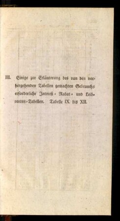 III. Einige zur Erläuterung des von den vorhergehenden Tabellen gemachten Gebrauchs erforderliche Intereß- Rabat- und Leibrenten-Tabellen. Tabelle IX. bis XII.