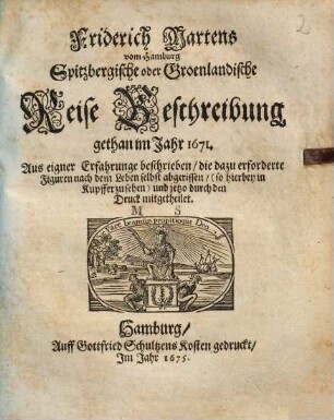 Friderich Martens Spitzbergische oder Groenlandische Reise Beschreibung : gethan im Jahr 1671 ; aus eigner Erfahrung beschrieben ...