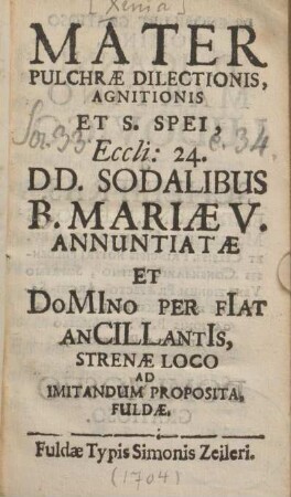 Mater pulchrae dilectionis, agnitionis et S. Spei, Eccli: 24. DD. Sodalibus B. Mariae V. annuntiatae et domino per fiat ancillantis, strenae loco ad imitandum proposita, Fuldae