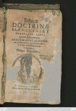 Ethicae || DOCTRINAE || ELEMENTA, ET || ENARRATIO LIBRI || quinti Ethicorum.|| ADDITAE SVNT QVAESTIO-||nes de iuramentis, de Excommunicatione,|| et de alijs quibusdam materijs.|| Autore || Philippo Melanthone.|| (DE ARBORE || CONSANGVINITA=||TIS ET AFFINITATIS.||) (DE DISCRIMINE PO=||TESTATIS POLITICAE ET || ministerij Euangelij.||)