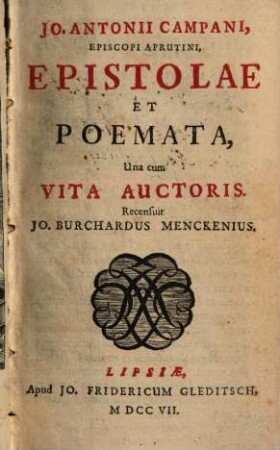 Jo. Antonii Campani, Episcopi Aprutini, Epistolae Et Poemata : Una cum Vita Auctoris