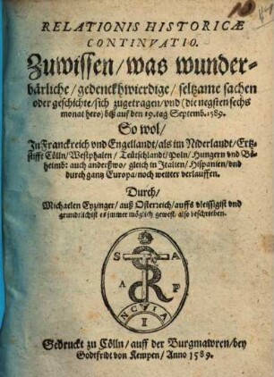 Relationis Historicae Continvatio. Zuwissen was wunderbärliche gedenckhwierdige seltzame sachen oder geschichte sich zugetragen vnd (die negsten sechs monat hero) biß auf den 19. tag Septemb. 1589. : So wol Jn Franckreich vnd Engellandt als im Niderlandt Ertzstifft Cölln ... auch anderßwo ... durch gantz Europa noch weitter verlauffen