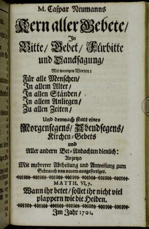 M. Caspar Neumanns Kern aller Gebete : In Bitte, Gebet, Fürbitte und Dancksagung ; Mit wenigen Worten: Für alle Menschen ...