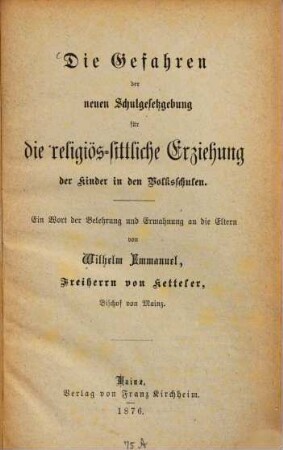Die Gefahren der neuen Schulgesetzgebung für die religiös-sittliche Erziehung der Kinder in den Volksschulen : ein Wort der Belehrung und Ermahnung an die Eltern