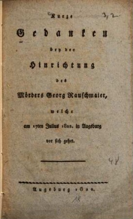 Kurze Gedanken bey der Hinrichtung des Mörders Georg Rauschmaier ...