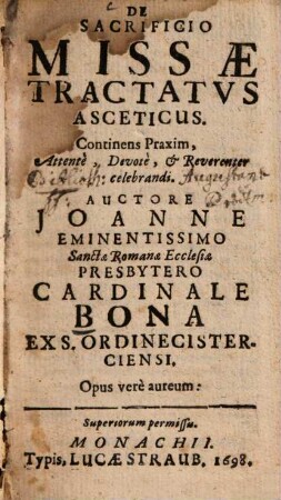 De Sacrificio Missæ Tractatvs Asceticus : Continens Praxim, Attentè, Devotè, et Reverenter celebrandi ; Opus verè aureum