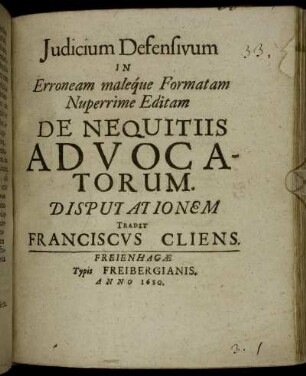 Iudicium Defensivum In Erroneam maleque Formatam Nuperrime Editam De Nequitiis Advocatorum. Disputationem Tradit Franciscus Cliens