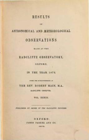 Results of astronomical and meteorological observations made at the Radcliffe Observatory, Oxford : in the year .., 1873 (1875) = Vol. 33