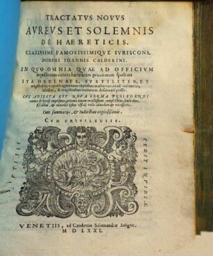 Tractatvs Novvs Avrevs Et Solemnis De Haereticis, Clarissimi ... Domini Ioannis Calderini : In Qvo Omnia, Qvae Ad Officivm inquisitorum contra haereticam prauitatem spectant ... tractantur ...