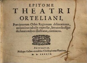 Epitome Theatri Orteliani : Praecipuarum Orbis Regionum delineationes, minoribus tabulis expressas, brevioribúsque declarationibus illustratas, continens. 0