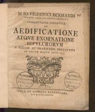 M. Io. Friderici Eckhardi Societat. Latin. Ien. Colleg. Honorarii Commentatio Exegetica De Aedificatione Atqve Exornatione Sepvlcrorvm