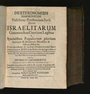 Deuteronomium Harmonicum : Exhibens Prudentiam Iuris Divini Israelitarum Communibus Gentium Legibus & Specialibus Populorum plurium Antiquis & Modernis Moraliter & Historice illustratum ...