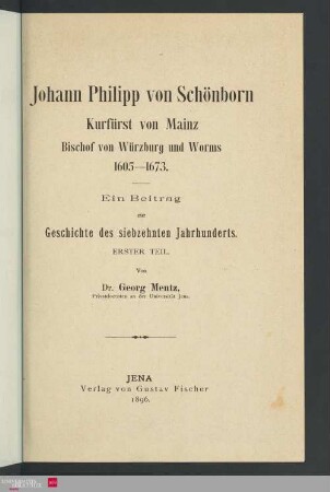 1: Johann Philipp von Schönborn, Kurfürst von Mainz, Bischof von Würzburg und Worms : 1605 - 1673 ; ein Beitrag zur Geschichte des siebzehnten Jahrhunderts
