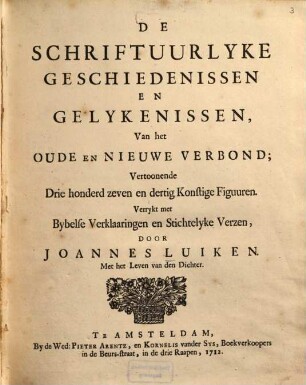 De Schriftuurlyke Geschiedenissen en Gelykenissen. [1]., Van het Oude en Nieuwe Verbond; Vertoonende 337 Konstige Figuuren ...