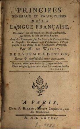 Principes Généraux Et Particuliers De La Langue Française : Confirmés par des Exemples choisis, instructifs, agréables, & tirés des bons Auteurs ; Avec des Remarques sur les Lètres, la Prononciation, la Prosodie, les Accents, la Ponctuation, l'Orthographe & un abrégé de la Versification Française