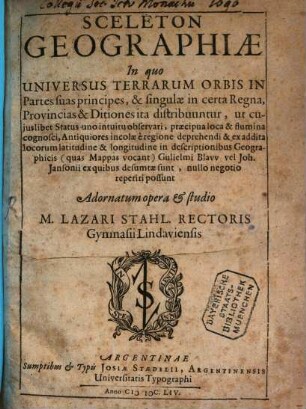 Sceleton Geographiae : In quo Universus Terrarum Orbis In Partes suas principes ... distribuuntur ... & ex addita locorum latitudine & longitudine in descriptionibus Geographicis ... Guilielmi Blauv vel Joh. Jansonii ... reperiri possunt