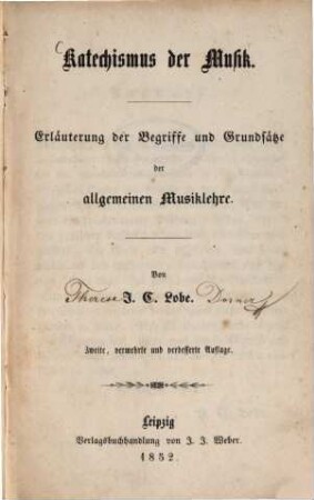 Katechismus der Musik : Erläuterung der Begriffe u. Grundsätze der allgemeinen Musiklehre. Von J. C. Lobe