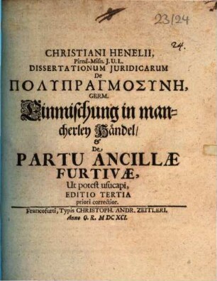 Christiani Henelii, Pirna-Misn. I.U.L. Dissertationum Iuridicarum De De Polypragmosynē, Germ. Einmischung in mancherley Händel, & De Partu Ancillae Furtivae, Ut potest usucapi
