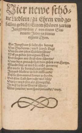 Vier newe schö=||ne Liedlein/ zu Ehren vnd ge=||fallen gedicht/ Einem schönen zarten || Jungfrewelein/ von einem Stu=||denten/ Jedes in seinem || eignen Thon.|| ... ||