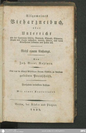 Allgemeines Vieharzneibuch, oder Unterricht, wie der Landmann Pferde, Rindvieh, Schaafe, Schweine, Ziegen und Hunde aufziehen, warten, füttern, und deren Krankheiten erkennen und heilen soll : mit 1 Kupfertaf.
