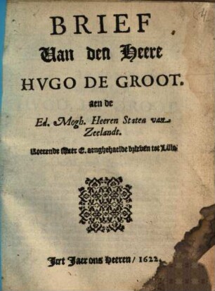 Brief van den Heere Hugo de Groot aen de ... Staten van Zeelandt : Roerende syner E. aenghehaelde brieven tot Lillo