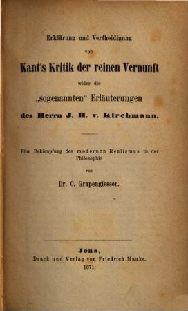 Erklar̈ung und Vertheidigung von Kant‛s Kritik der reinem Vernunft wider die "sogenannten" Erläuterungen des Herrn J. H. v. Kirchmann : Eine Bekämpfung des modernen Realismus in der Philosophie