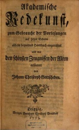 Akademische Redekunst : zum Gebrauche der Vorlesungen auf hohen Schulen als ein bequemes Handbuch eingerichtet und mit den schönsten Zeugnissen der Alten erläutert