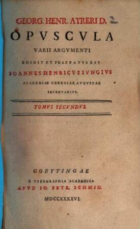 Georg. Henr. Ayreri D. Opvscvla Varii Argvmenti, Tomvs Sevundvs
