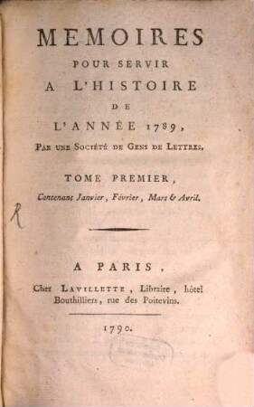 Memoires Pour Servir A L'Histoire De L'Année 1789, Tome Premier. Contenant Janvier, Février, Mars & Avril