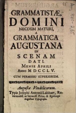 Grammatistae, domini necdum maturi : a grammatica Augustana in scenam dati. Mense Aprili Anno M DCCLV