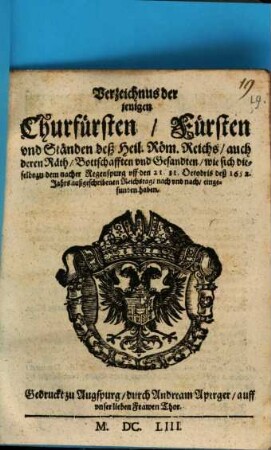 Verzeichnus der jenigen Churfürsten, Fürsten und Ständen deß Heil. Röm. Reichs, auch deren Räth, Bottschafften und Gesandten, wie sich dieselbe zu dem nacher Regenspurg uff den 21. 31. Octobris deß 1652. Jahrs außgeschribenen Reichstag, nach und nach, eingefunden haben