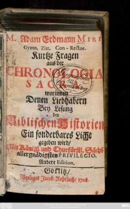 M. Adam Erdmann Miri, Gymn. Zitt. Con-Rector. Kurtze Fragen aus der Chronologia Sacra : worinnen Denen Liebhabern Bey Lesung der Biblischen Historien Ein sonderbares Licht gegeben wird