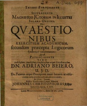 Triade fortunante et suffragante magnifico JCtorum ... ordine, De quaestionibus exercitium academicum : secundum praecepta logicorum synthetice concinnatum