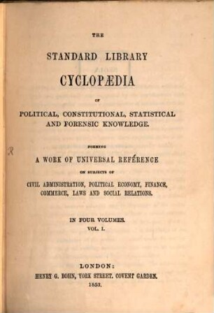 The standard library cyclopaedia of political, constitutional, statistical and forensic knowledge : forming a work of universal reference on subjects of civil administration, political economy, finance, commerce, laws and social relations ; in 4 volumes, 1