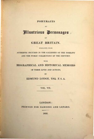 Portraits of illustrious personages of Great Britain : engraved from authentic pictures in the galleries of the nobility, and the public collections of the country ; with biographical and historical memoirs of their lives and actions, 7