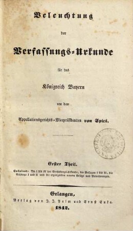 Beleuchtung der Verfassungs-Urkunde für das Königreich Bayern, 1. Enthaltend: Tit.I bis IV der Verfassungs-Urkunde, die Beilagen I bis III, bis Anhänge I und II und die ergänzenden neuern Gesetze und Verordnungen