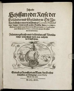 Zehende Schiffart oder Reyse der Holländer und Seeländer in OstIndien : beschehen unter dem Admiral Cornelis Matelief dem Jungen/ so mit Eylff grossen Schiffen Anno 1605. den 12. Maii auß Hollandt abgeloffen und im Mertzen dieses 1608. nach gehaltener Schlacht vor Malacca wider mit zweyen Schiffen wol ist ankommen