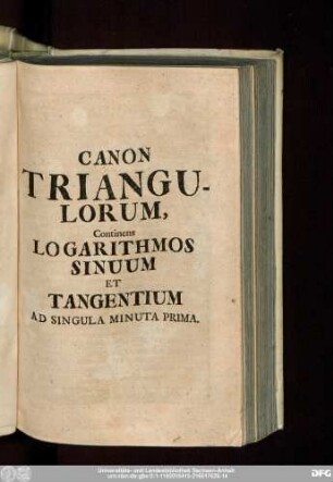 Canon Triangulorum, Continens Logarithmos Sinuum Et Tangentium Ad Singula Minuta Prima.