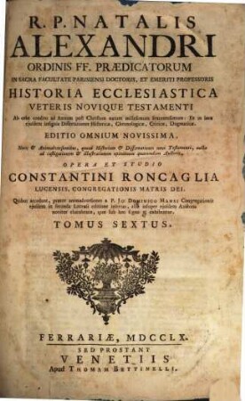 R. P. Natalis Alexandri Ordinis FF. Praedicatorum ... Historia Ecclesiastica Veteris Novique Testamenti : Ab orbe condito ad Annum post Christum natum millesimum sexcentesimum ..., 6