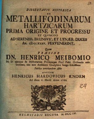 Dissertatio Historica De Metallifodinarum Hartzicarum Prima Origine Et Progressu Et Quomodo Ad Sereniss. Brunsvic. Et Lynaeb. Duces An. MCCXXXV. Pervenerint
